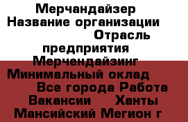 Мерчандайзер › Название организации ­ Team PRO 24 › Отрасль предприятия ­ Мерчендайзинг › Минимальный оклад ­ 30 000 - Все города Работа » Вакансии   . Ханты-Мансийский,Мегион г.